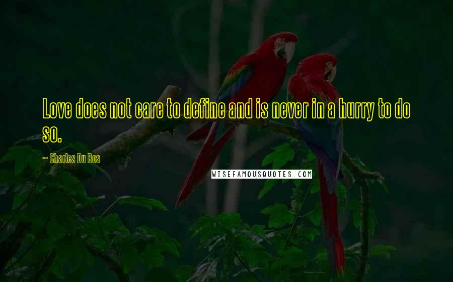 Charles Du Bos Quotes: Love does not care to define and is never in a hurry to do so.