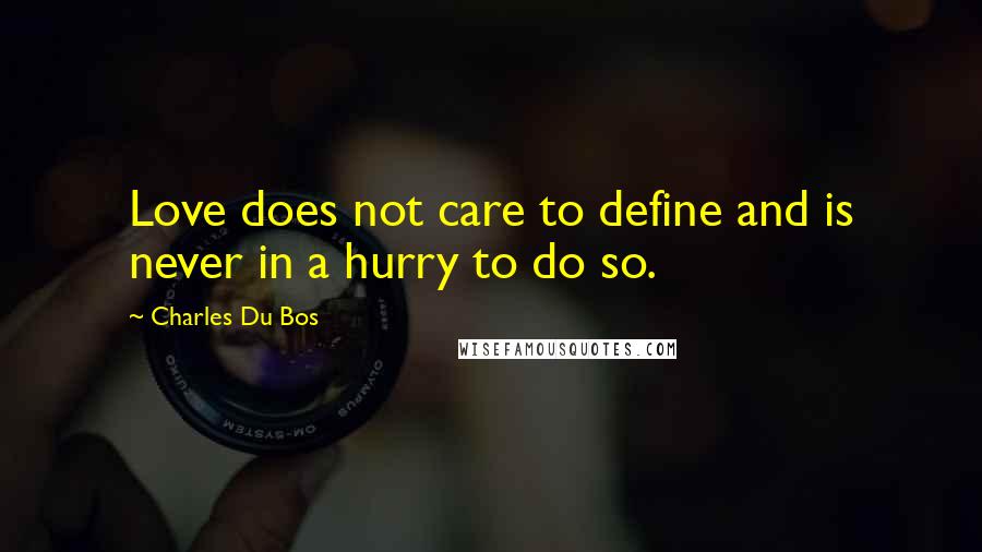 Charles Du Bos Quotes: Love does not care to define and is never in a hurry to do so.