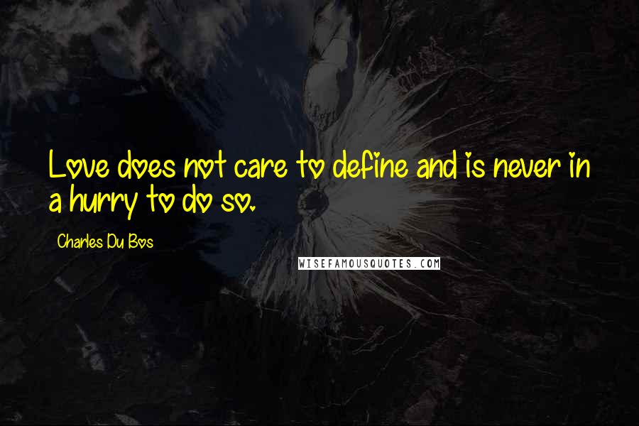 Charles Du Bos Quotes: Love does not care to define and is never in a hurry to do so.