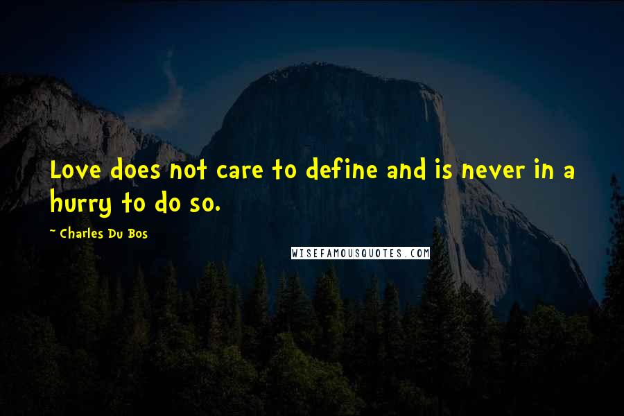 Charles Du Bos Quotes: Love does not care to define and is never in a hurry to do so.