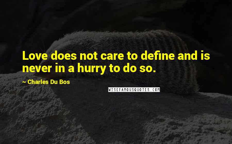 Charles Du Bos Quotes: Love does not care to define and is never in a hurry to do so.