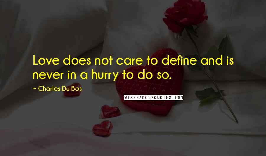 Charles Du Bos Quotes: Love does not care to define and is never in a hurry to do so.