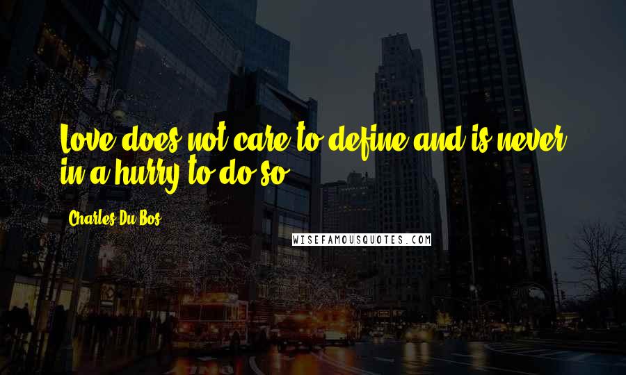 Charles Du Bos Quotes: Love does not care to define and is never in a hurry to do so.