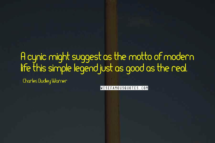 Charles Dudley Warner Quotes: A cynic might suggest as the motto of modern life this simple legend-just as good as the real.