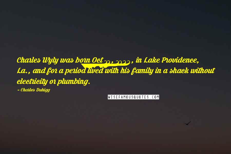 Charles Duhigg Quotes: Charles Wyly was born Oct 13, 1933, in Lake Providence, La., and for a period lived with his family in a shack without electricity or plumbing.