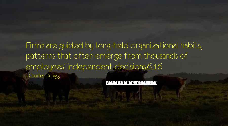 Charles Duhigg Quotes: Firms are guided by long-held organizational habits, patterns that often emerge from thousands of employees' independent decisions.6.16