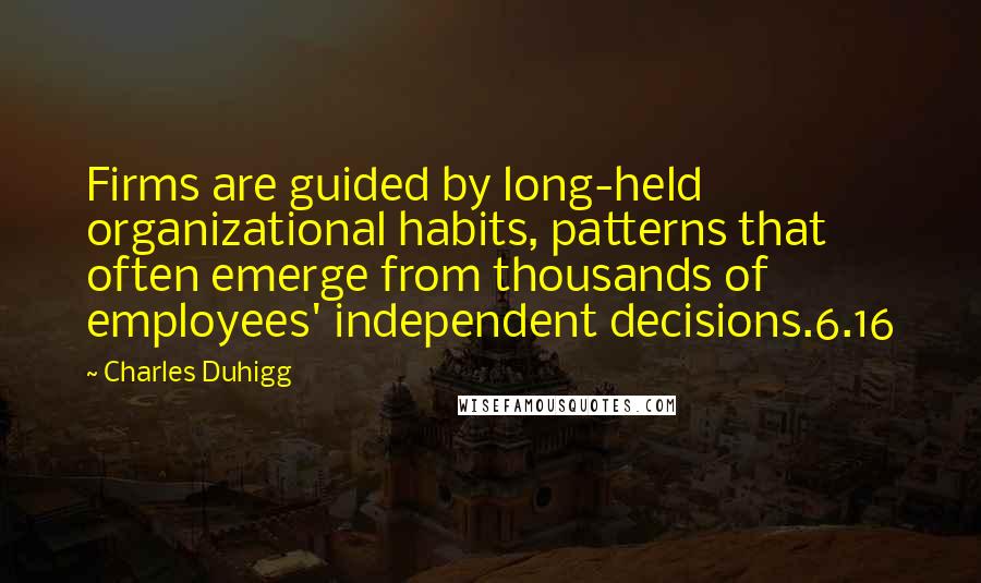 Charles Duhigg Quotes: Firms are guided by long-held organizational habits, patterns that often emerge from thousands of employees' independent decisions.6.16