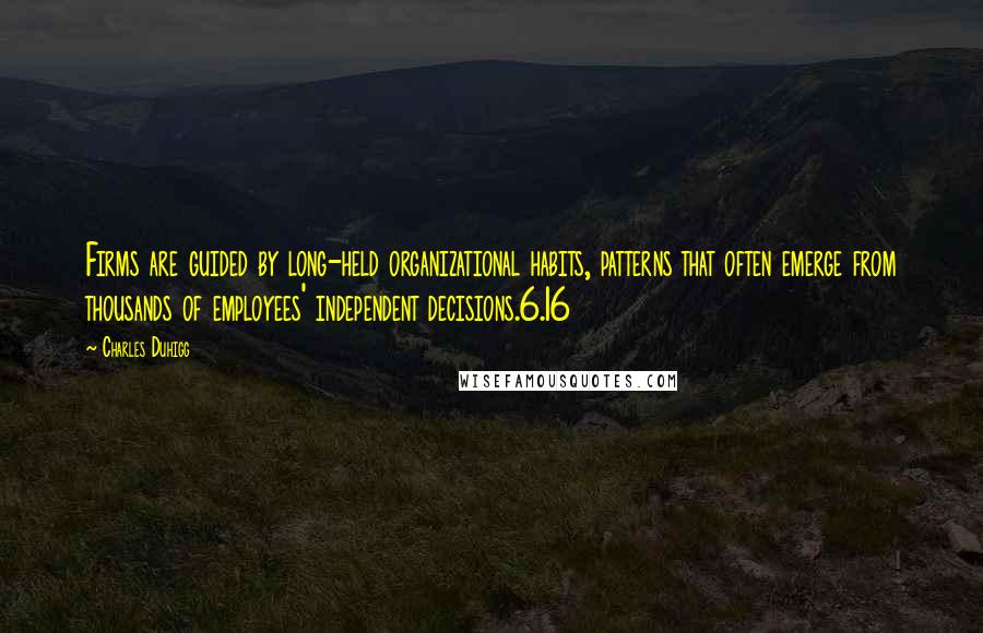 Charles Duhigg Quotes: Firms are guided by long-held organizational habits, patterns that often emerge from thousands of employees' independent decisions.6.16