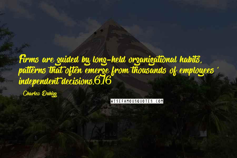 Charles Duhigg Quotes: Firms are guided by long-held organizational habits, patterns that often emerge from thousands of employees' independent decisions.6.16