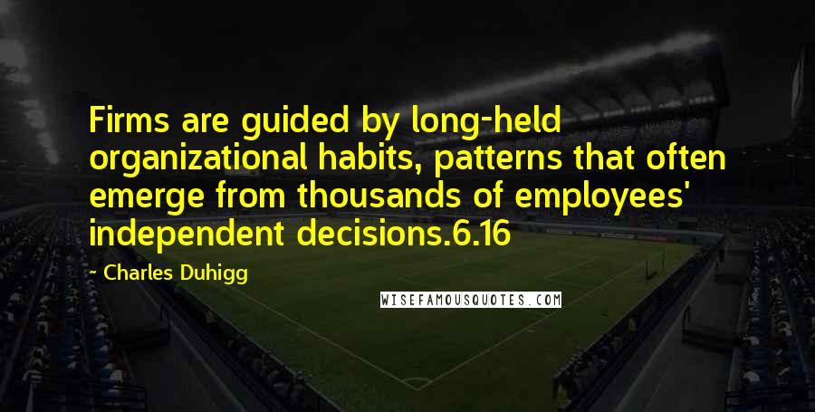 Charles Duhigg Quotes: Firms are guided by long-held organizational habits, patterns that often emerge from thousands of employees' independent decisions.6.16