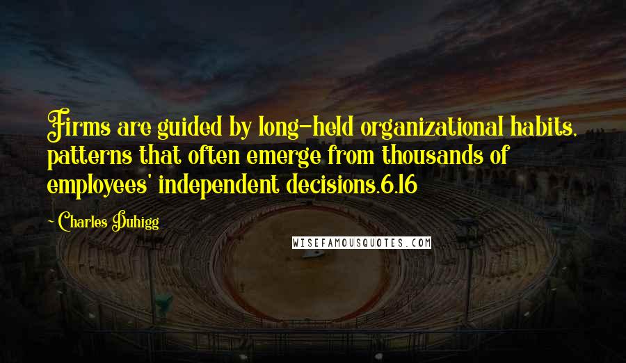 Charles Duhigg Quotes: Firms are guided by long-held organizational habits, patterns that often emerge from thousands of employees' independent decisions.6.16