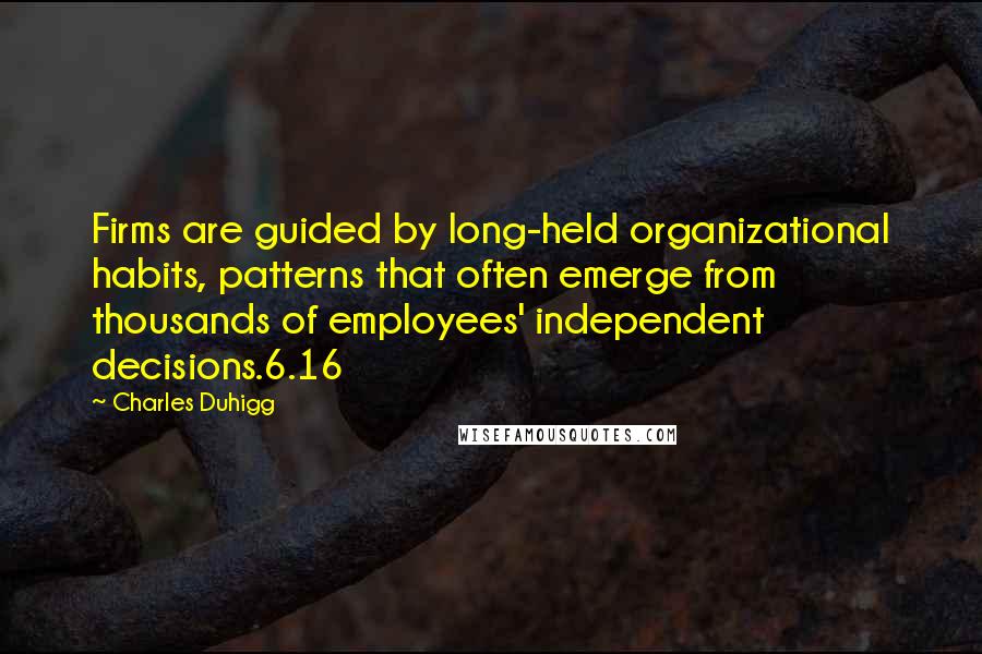 Charles Duhigg Quotes: Firms are guided by long-held organizational habits, patterns that often emerge from thousands of employees' independent decisions.6.16