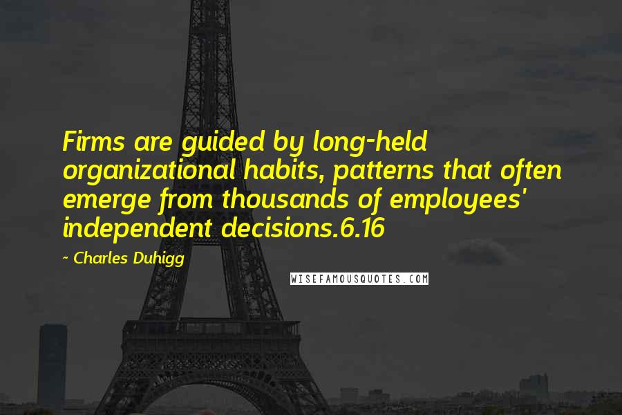 Charles Duhigg Quotes: Firms are guided by long-held organizational habits, patterns that often emerge from thousands of employees' independent decisions.6.16