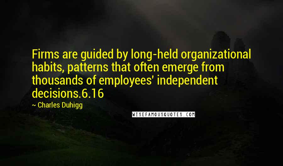Charles Duhigg Quotes: Firms are guided by long-held organizational habits, patterns that often emerge from thousands of employees' independent decisions.6.16