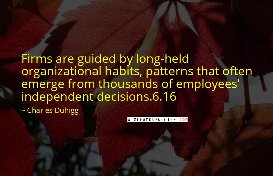 Charles Duhigg Quotes: Firms are guided by long-held organizational habits, patterns that often emerge from thousands of employees' independent decisions.6.16