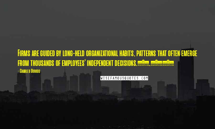 Charles Duhigg Quotes: Firms are guided by long-held organizational habits, patterns that often emerge from thousands of employees' independent decisions.6.16