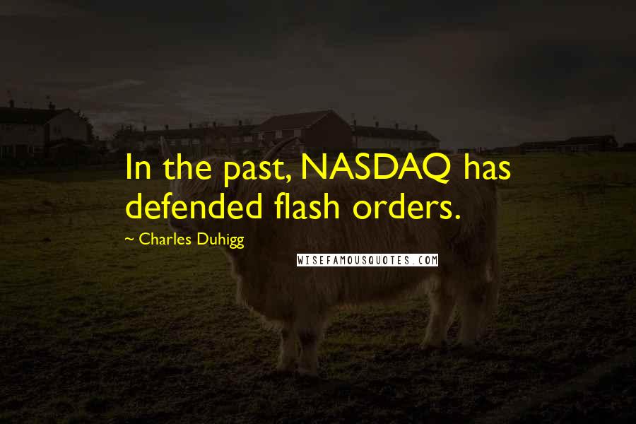 Charles Duhigg Quotes: In the past, NASDAQ has defended flash orders.