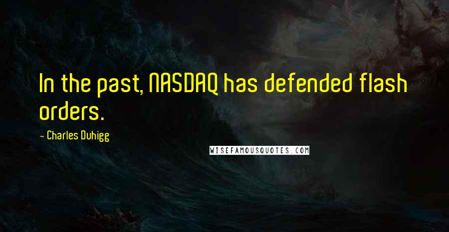 Charles Duhigg Quotes: In the past, NASDAQ has defended flash orders.