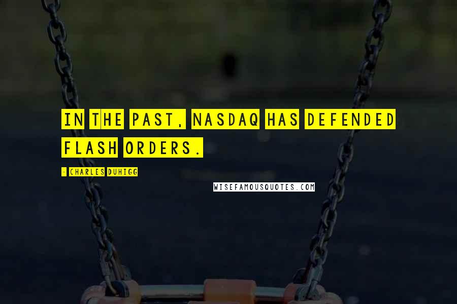 Charles Duhigg Quotes: In the past, NASDAQ has defended flash orders.