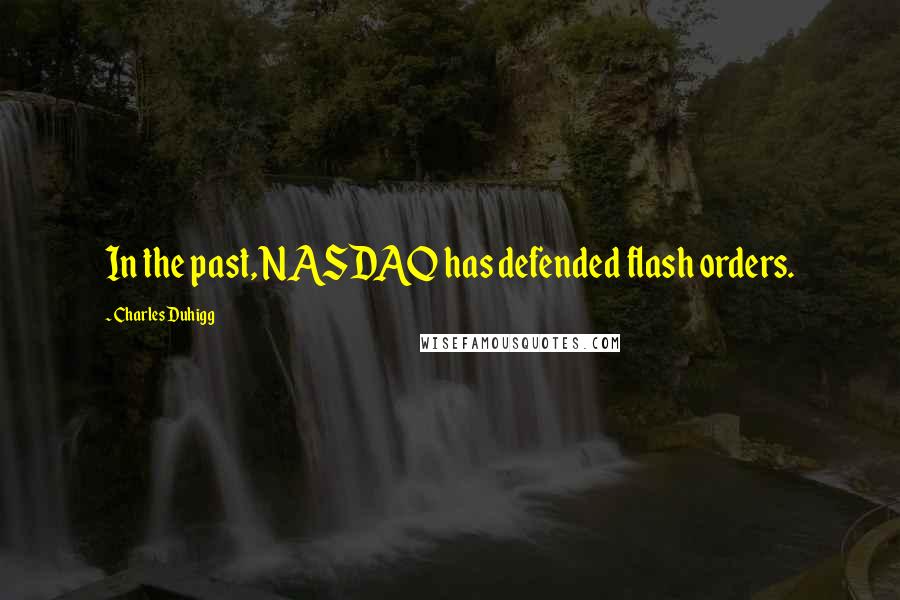 Charles Duhigg Quotes: In the past, NASDAQ has defended flash orders.