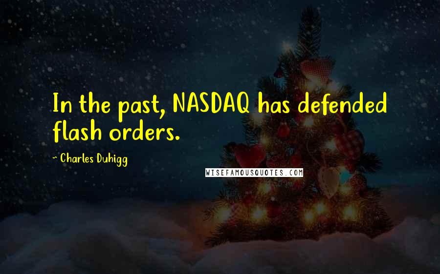 Charles Duhigg Quotes: In the past, NASDAQ has defended flash orders.