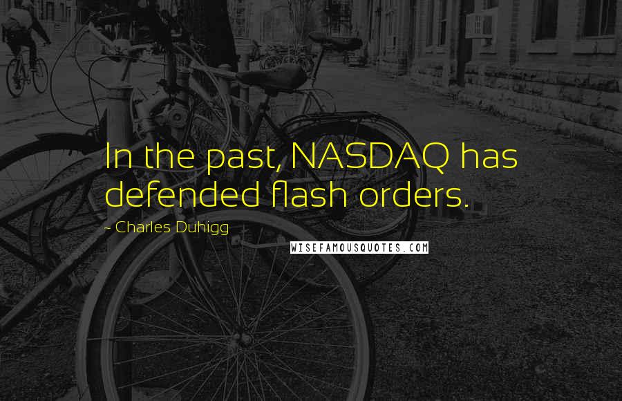 Charles Duhigg Quotes: In the past, NASDAQ has defended flash orders.