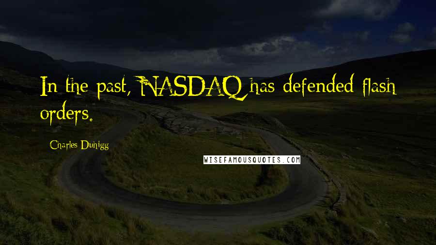 Charles Duhigg Quotes: In the past, NASDAQ has defended flash orders.