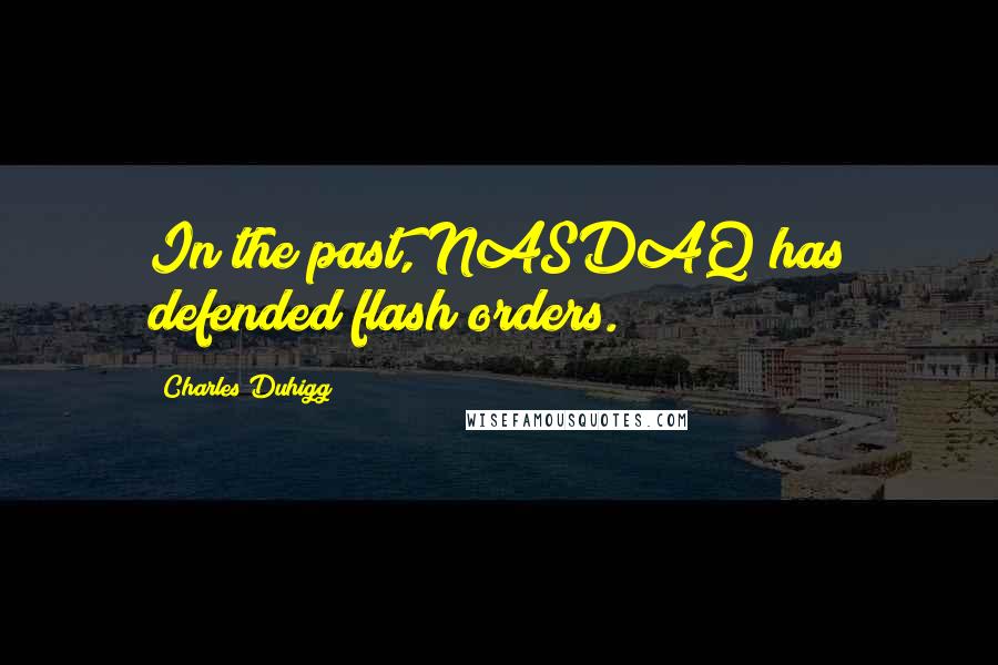 Charles Duhigg Quotes: In the past, NASDAQ has defended flash orders.