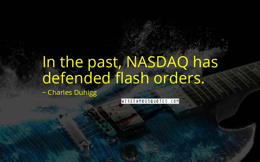 Charles Duhigg Quotes: In the past, NASDAQ has defended flash orders.