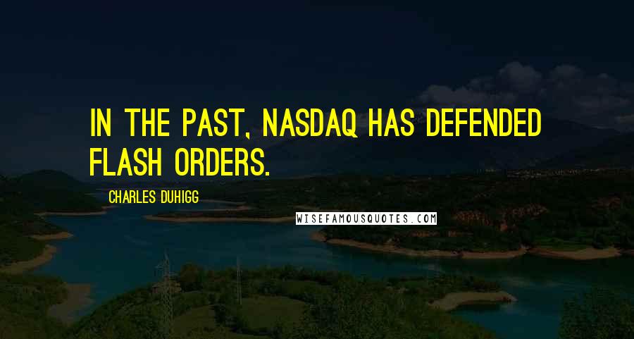 Charles Duhigg Quotes: In the past, NASDAQ has defended flash orders.