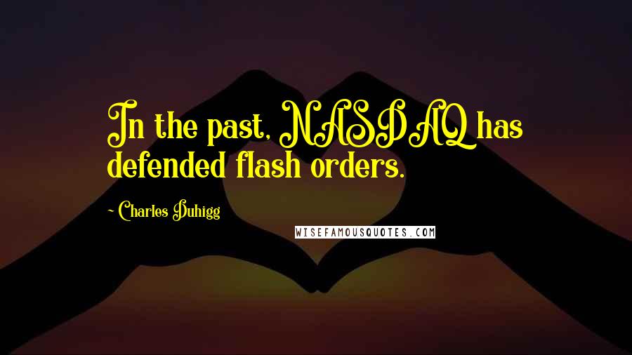 Charles Duhigg Quotes: In the past, NASDAQ has defended flash orders.