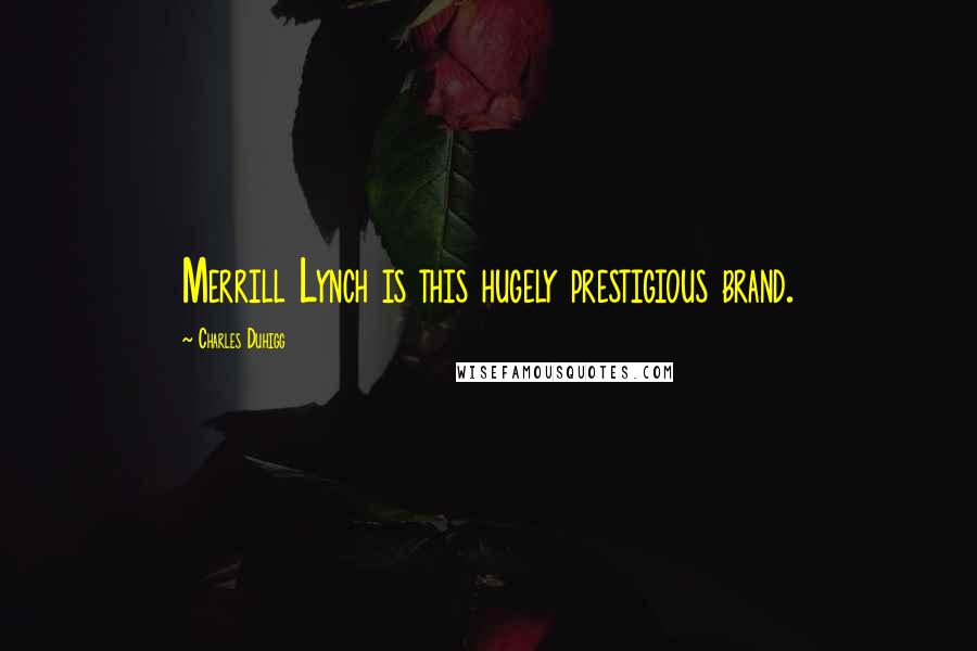 Charles Duhigg Quotes: Merrill Lynch is this hugely prestigious brand.