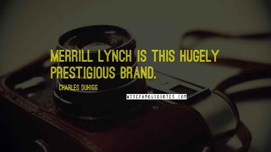 Charles Duhigg Quotes: Merrill Lynch is this hugely prestigious brand.