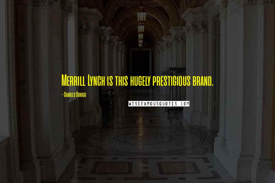Charles Duhigg Quotes: Merrill Lynch is this hugely prestigious brand.