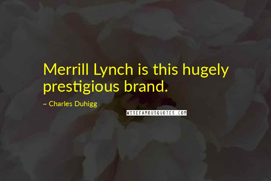 Charles Duhigg Quotes: Merrill Lynch is this hugely prestigious brand.