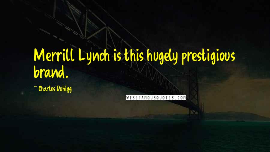 Charles Duhigg Quotes: Merrill Lynch is this hugely prestigious brand.