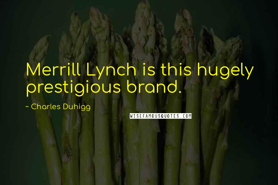 Charles Duhigg Quotes: Merrill Lynch is this hugely prestigious brand.