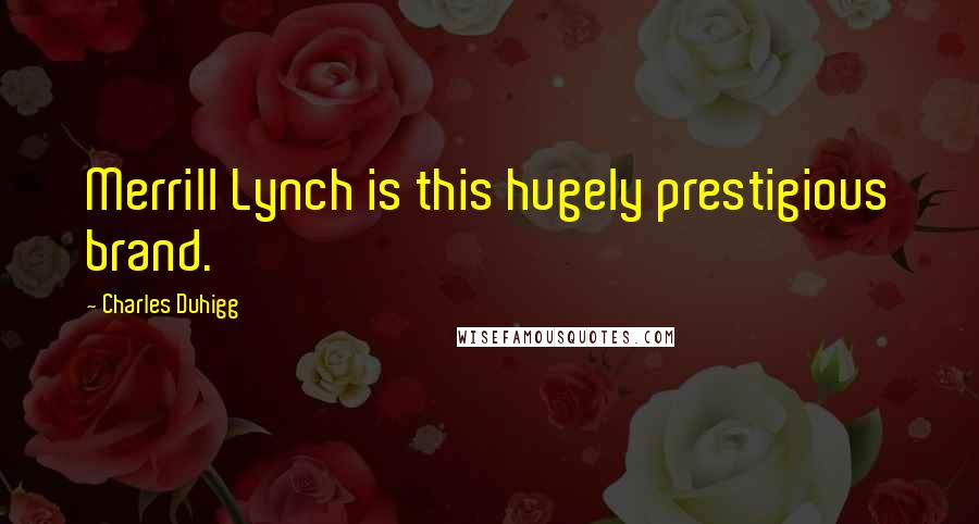 Charles Duhigg Quotes: Merrill Lynch is this hugely prestigious brand.