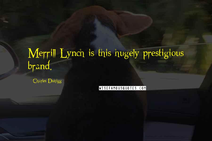 Charles Duhigg Quotes: Merrill Lynch is this hugely prestigious brand.