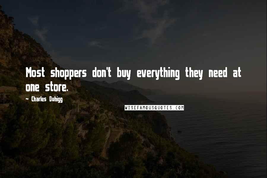Charles Duhigg Quotes: Most shoppers don't buy everything they need at one store.