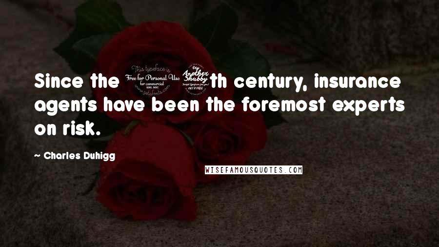 Charles Duhigg Quotes: Since the 17th century, insurance agents have been the foremost experts on risk.