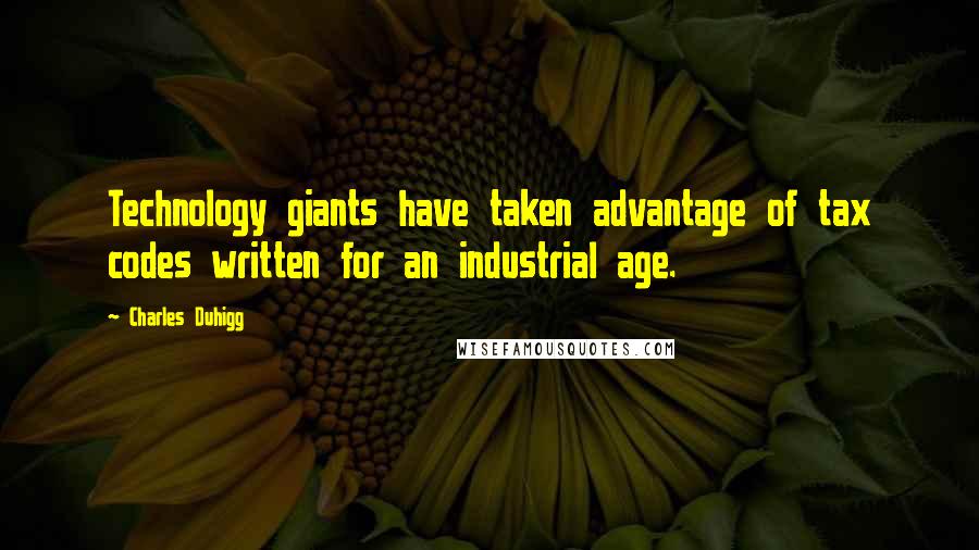 Charles Duhigg Quotes: Technology giants have taken advantage of tax codes written for an industrial age.