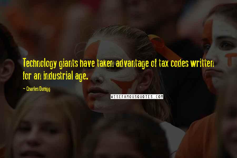 Charles Duhigg Quotes: Technology giants have taken advantage of tax codes written for an industrial age.