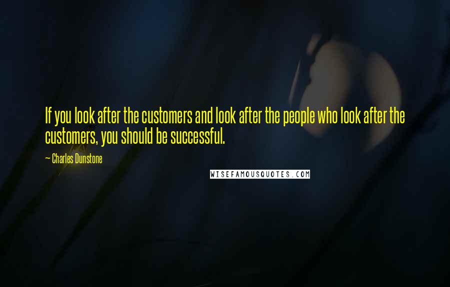 Charles Dunstone Quotes: If you look after the customers and look after the people who look after the customers, you should be successful.