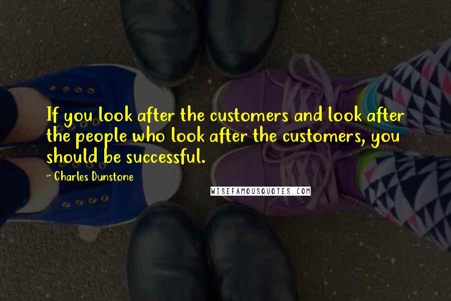 Charles Dunstone Quotes: If you look after the customers and look after the people who look after the customers, you should be successful.