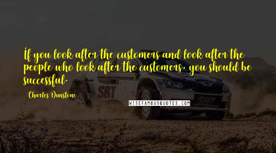 Charles Dunstone Quotes: If you look after the customers and look after the people who look after the customers, you should be successful.