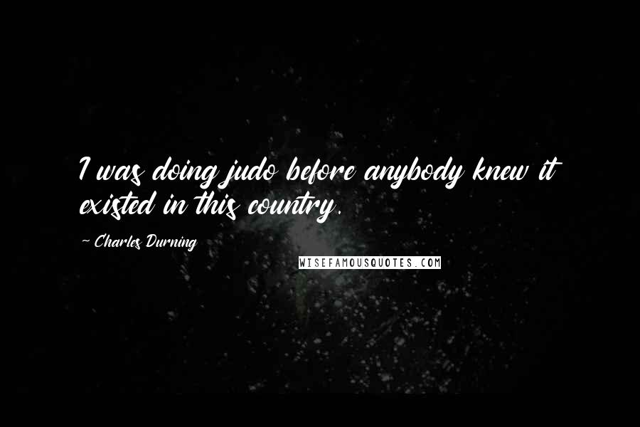 Charles Durning Quotes: I was doing judo before anybody knew it existed in this country.