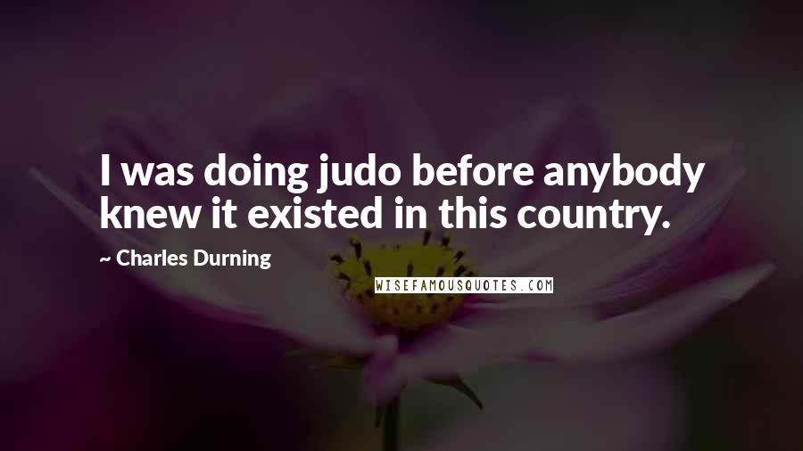 Charles Durning Quotes: I was doing judo before anybody knew it existed in this country.