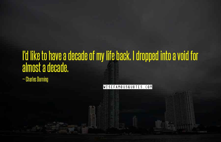 Charles Durning Quotes: I'd like to have a decade of my life back. I dropped into a void for almost a decade.