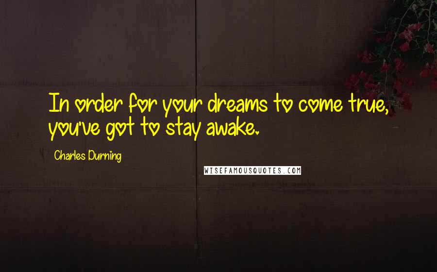 Charles Durning Quotes: In order for your dreams to come true, you've got to stay awake.